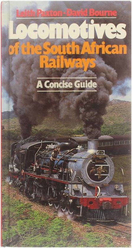 Locomotives of the South African Railways - A concise guide - Paxton, Leith, Bourne, David
