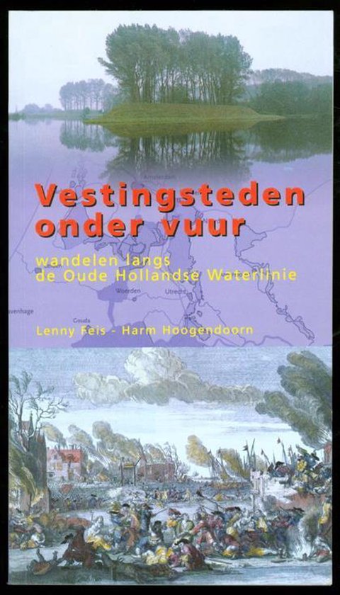 Vestingsteden onder vuur / Wandelen langs de Oude Hollandse Waterlinie - Lenny Feis