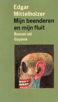 Mijn beenderen en mijn fluit - Edgar Mittelholzer