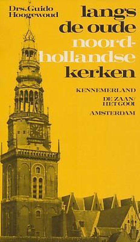 Langs de oude Noordhollandse kerken 2 : Kennemerland, De Zaan - Het Gooi, Amsterdam - Guido Hoogewoud