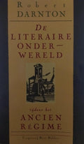 De literaire onderwereld tijdens het Ancien RÃ©gime - Robert Darnton