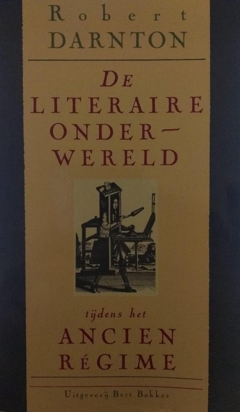 De literaire onderwereld tijdens het Ancien RÃ©gime - Robert Darnton