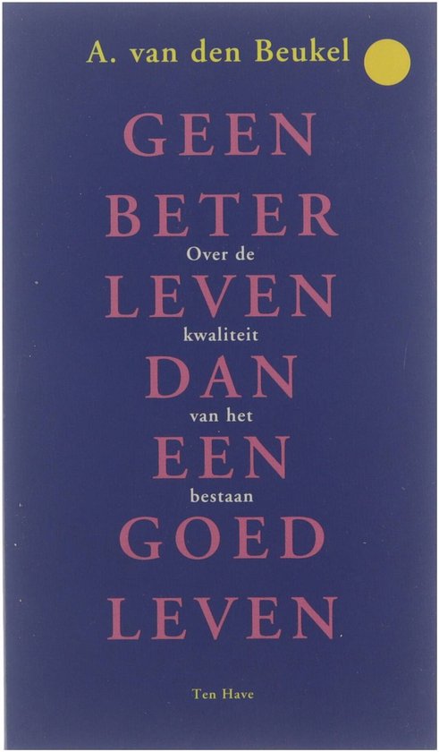 Geen Beter Leven Dan Een Goed Leven - A. van den Beukel