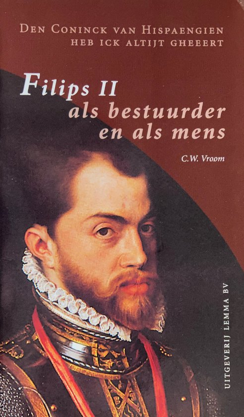 Filips II als bestuurder en als mens - C. W. Vroom