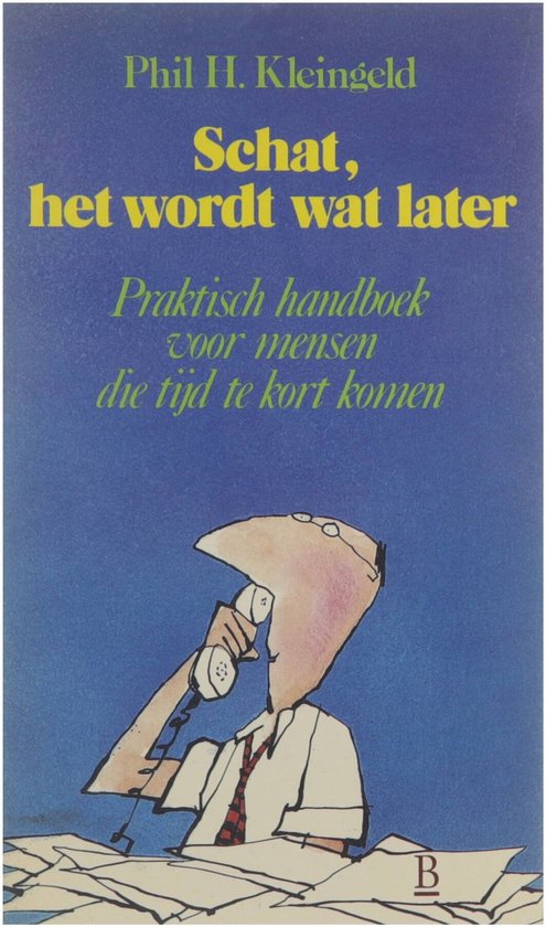 Schat, het wordt wat later - Praktisch handboek voor mensen die tijd te kort komen - Phil H. Kleingeld