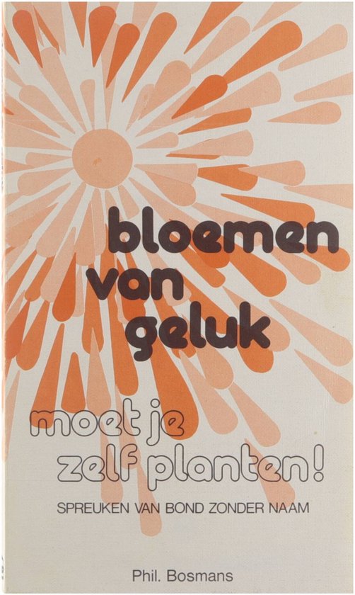 Bloemen van geluk moet je zelf planten! - Phil. Bosmans