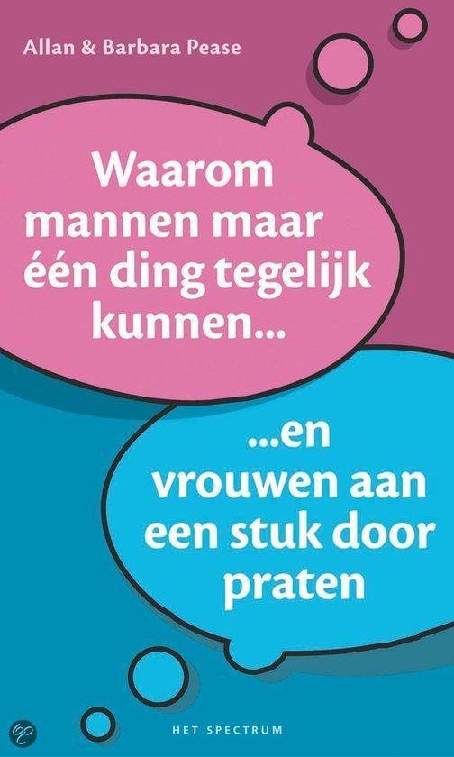 Waarom Mannen Maar Een Ding Tegelijk Kunnen En Vrouwen Aan Een Stuk Door Praten - A. Pease, B. Pease