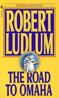 The Road to Omaha - Robert Ludlum, Robert