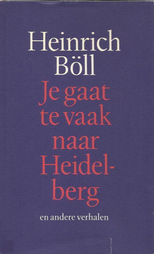 Je gaat te vaak naar heidelberg e.a. verh. - H. Boll