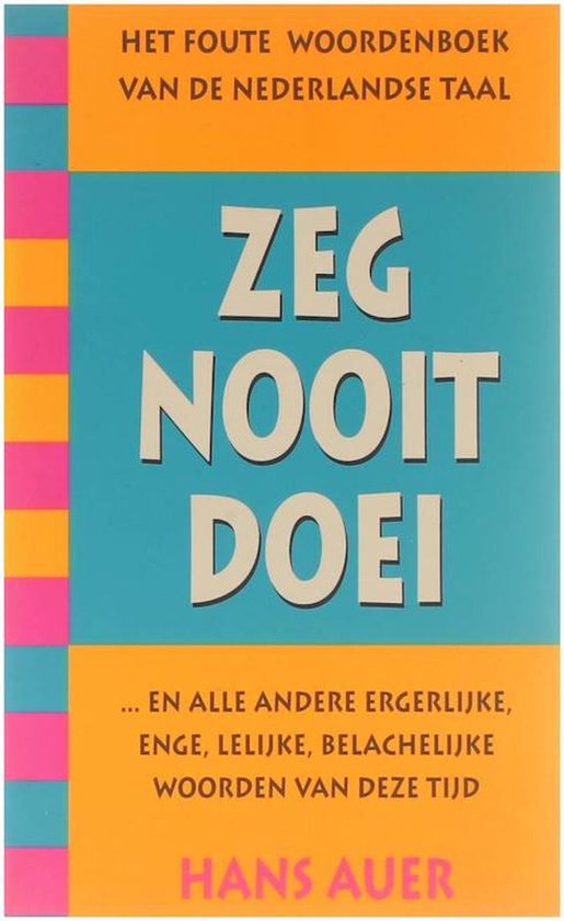 zeg nooit doei. Het foute woordenboek van de Nederlandse taal - H. Auer