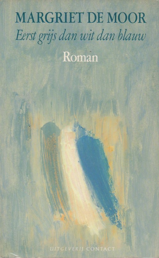 Eerst grijs dan wit dan blauw: Roman - Margriet de Moor, M. de Moor