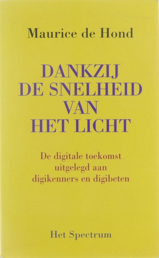 Dankzij de snelheid van het licht. De digitale toekomst uitgelegd aan digikenners en digibeten - Maurice de Hond, Anton van Elburg