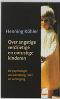 Over angstige, verdrietige en onrustige kinderen - H. Kohler, W. Heijder