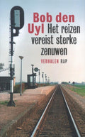 Reizen Vereist Sterke Zenuwen - Bob den Uyl