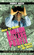 How To Make A Million Dollars Profit In 5 Years Or Less - Profit Keith