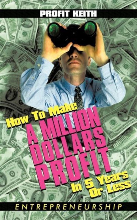 How To Make A Million Dollars Profit In 5 Years Or Less - Profit Keith