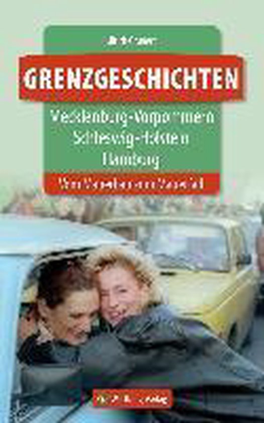 Grenzgeschichten - Mecklenburg - Vorpommern, Schleswig - Holstein, Hamburg - Ulrich Grunert
