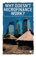 Why Doesn't Microfinance Work? - Milford Bateman, Onbekend