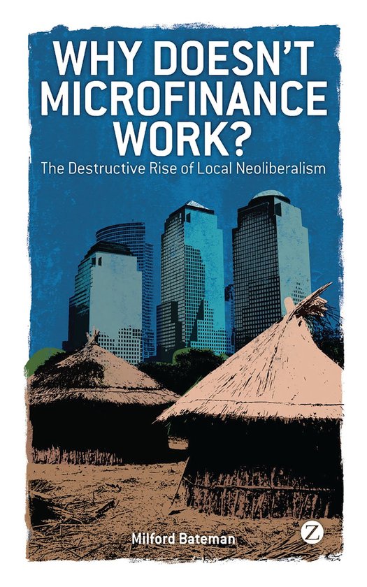 Why Doesn't Microfinance Work? - Milford Bateman, Onbekend