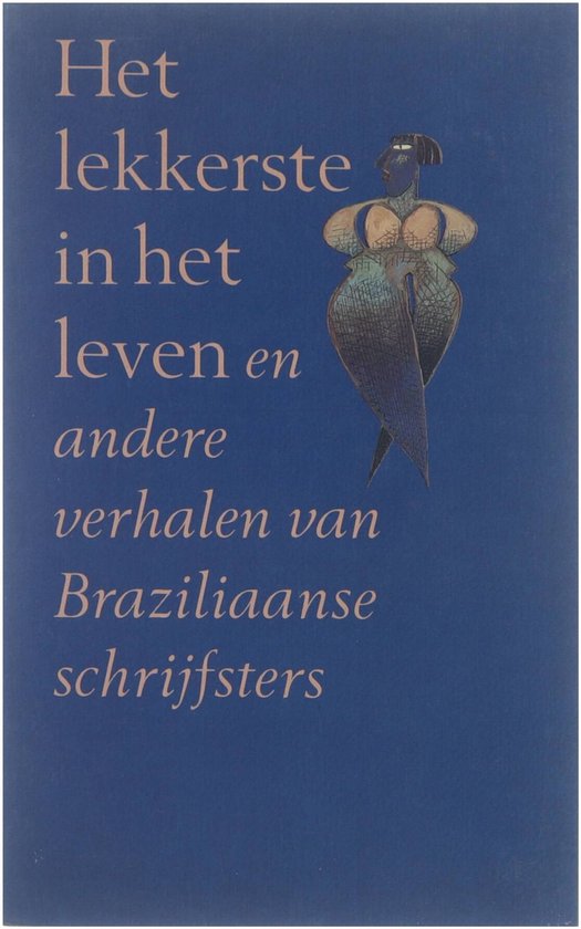 Het lekkerste in het leven en andere verhalen van Braziliaanse schrijvers - Gaikhorst Hermien