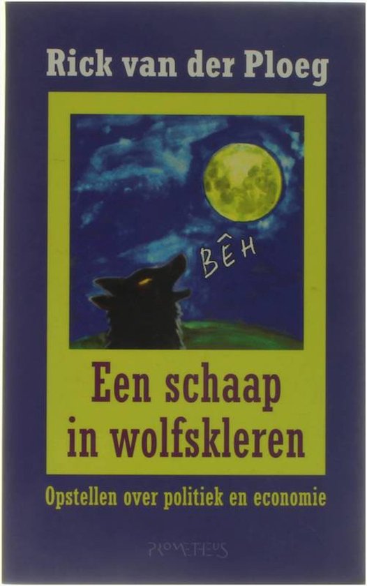 Een Schaap in wolfskleren - opstellen over politiek en economie - Rick Van Der Ploeg