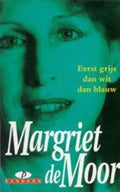 Eerst grijs dan wit dan blauw - Margriet de Moor, M. de Moor
