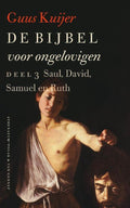 De Bijbel voor ongelovigen 3 Saul, David, Samuel en Ruth - Guus Kuijer