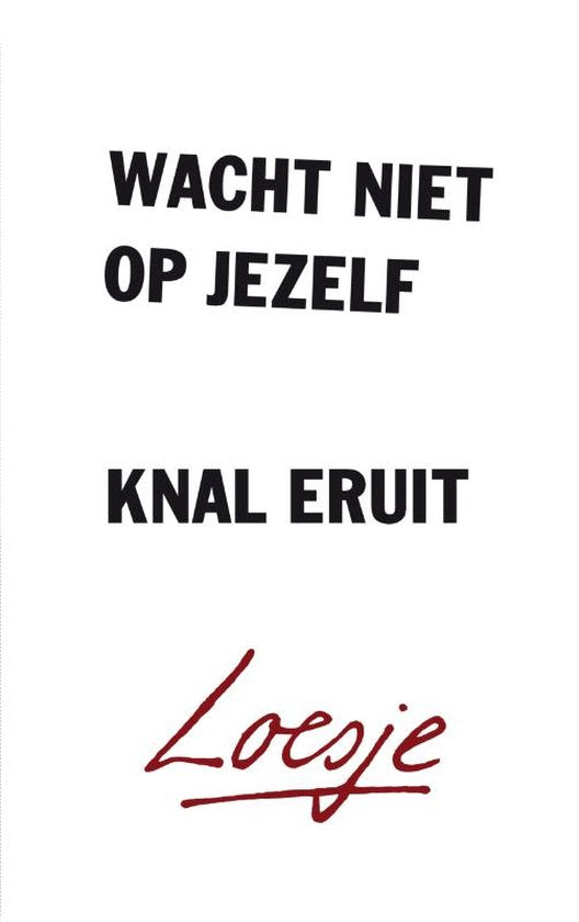 Wacht niet op jezelf, knal eruit - Loesje