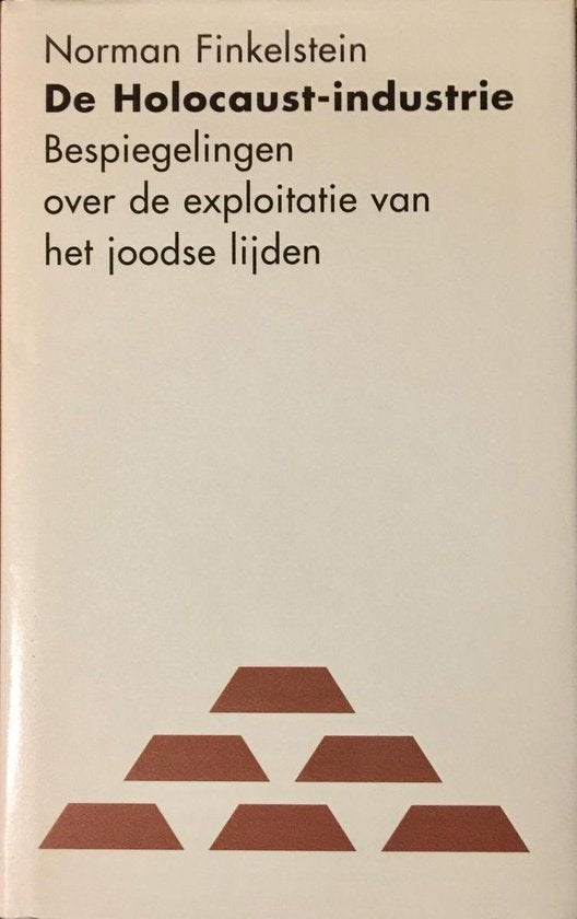 De Holocaust - industrie: Bespiegelingen over de exploitatie van het joodse lijden - Norman G. Finkelstein, N.G. Finkelstein