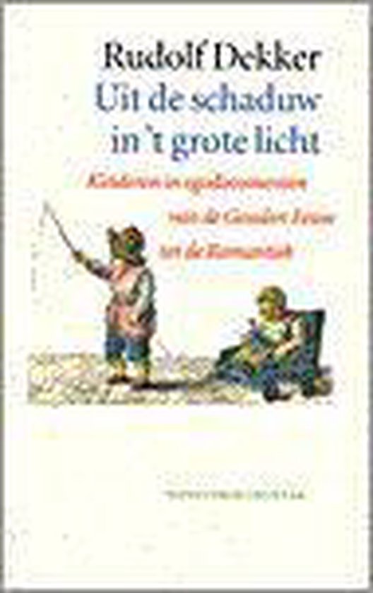 Uit de schaduw in 't grote licht - Kinderen in egodocumenten van de Gouden Eeuw tot de Romantiek - Rudolf Dekker