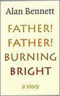 Father! Father! Burning Bright - Alan Bennett