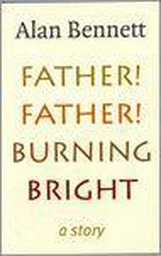 Father! Father! Burning Bright - Alan Bennett