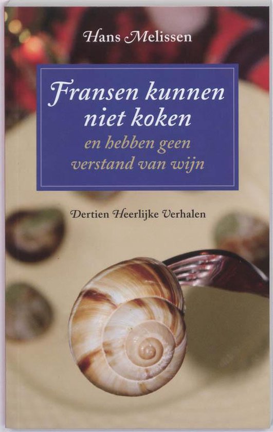 Fransen Kunnen Niet Koken En Hebben Geen Verstand Van Wijn - H. Melissen