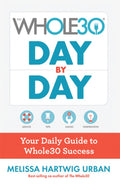 The Whole30 Day by Day Your Daily Guide to Whole30 Success - Melissa Hartwig Urban