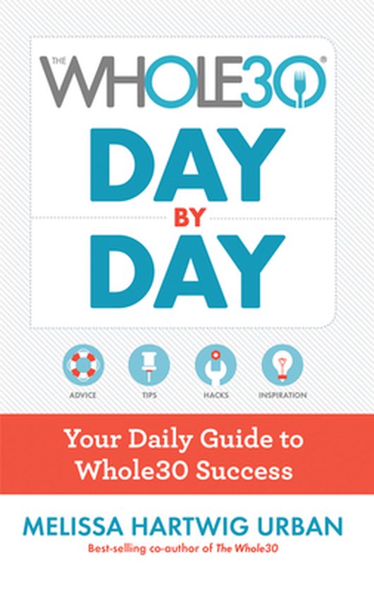 The Whole30 Day by Day Your Daily Guide to Whole30 Success - Melissa Hartwig Urban
