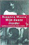 Mijn dwaze moeder - Susanna Moore