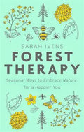 Forest Therapy Seasonal Ways to Embrace Nature for a Happier You - Sarah Ivens