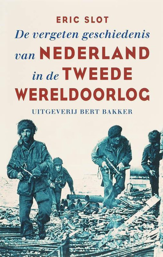 De Vergeten Geschiedenis Van Nederland In De Tweede Wereldoorlog - Eric Slot