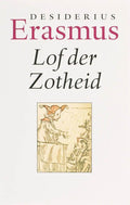 Lof der Zotheid - Desiderius Erasmus, A.(Vert.) Dirkzwager