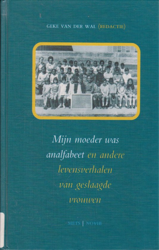 Mijn moeder was analfabeet en andere levensverhalen van geslaagde vrouwen | - Geke van der Wal