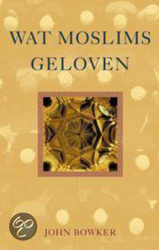 Wat Moslims Geloven - John Bowker