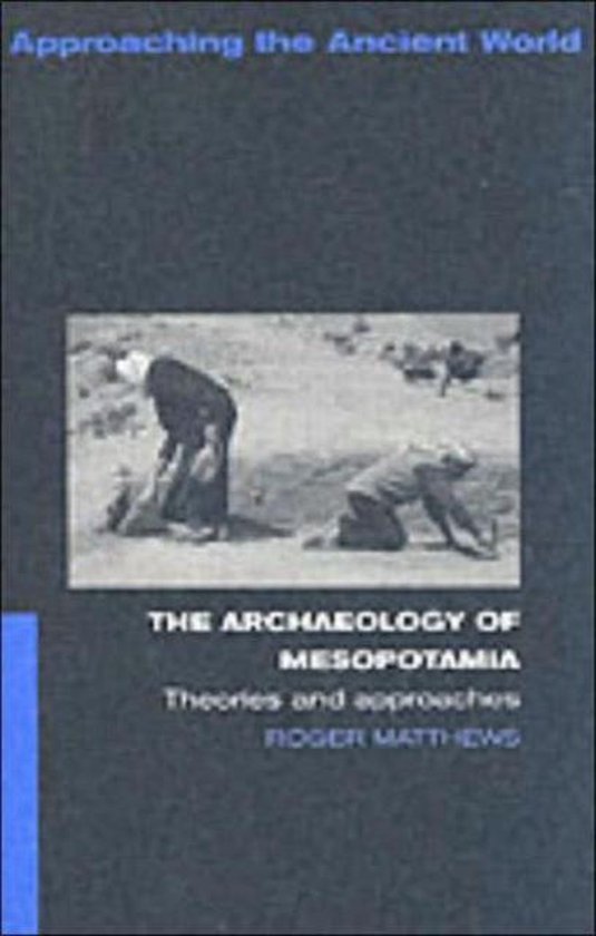 The Archaeology of Mesopotamia - Roger Matthews, Dr. Roger Matthews