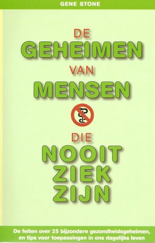 De geheimen van mensen die nooit ziek zijn - Gene Stone, Gene Weisskopf