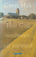 Hoe God verdween uit Jorwerd - Geert Mak