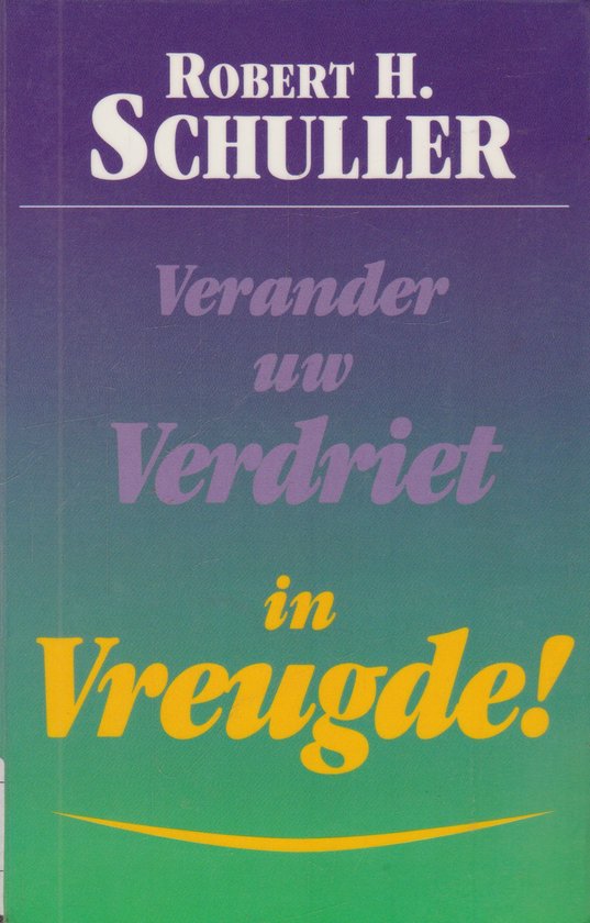 Verander Uw Verdriet In Vreugde - Schuller, Robert H.
