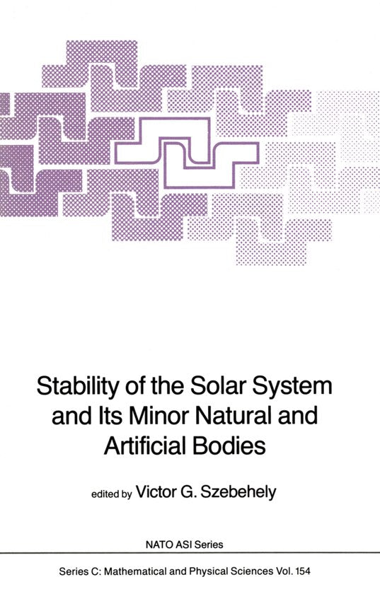 Nato Science Series C:154 - Stability of the Solar System and Its Minor Natural and Artificial Bodies - V G Szebehely