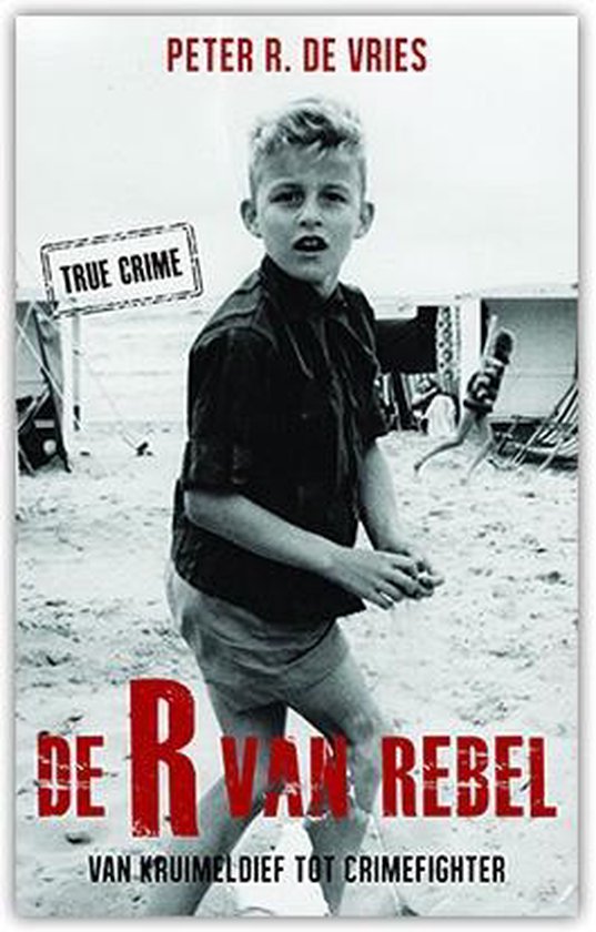 De R van Rebel, van kruimeldief tot crimefighter - Peter R. de Vries