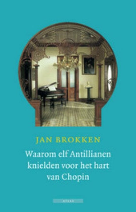 Waarom elf Antillianen knielden voor het hart van Chopin - Jan Brokken