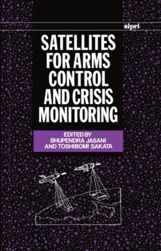 SIPRI Monographs - Satellites for Arms Control and Crisis Monitoring - Bhupendra Jasani, Stockholm International Peace Research I
