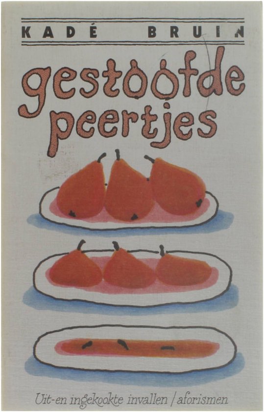 Gestoofde peertjes - Uit - en ingekookte invallen/aforismen - Kadé Bruin
